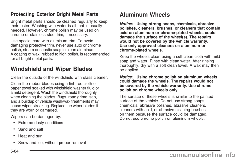 PONTIAC G3 2009 Owners Guide Protecting Exterior Bright Metal Parts
Bright metal parts should be cleaned regularly to keep
their luster. Washing with water is all that is usually
needed. However, chrome polish may be used on
chro