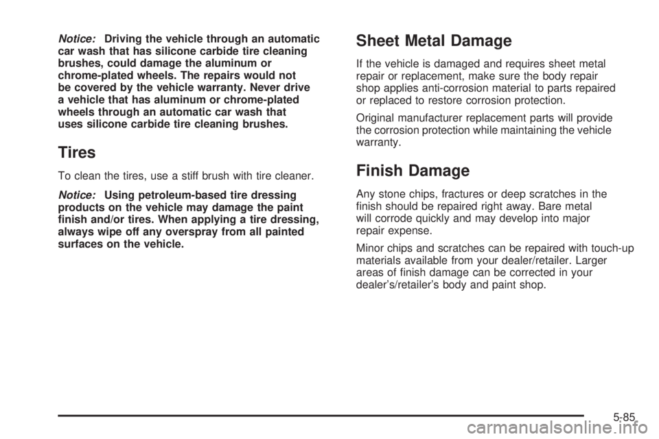 PONTIAC G3 2009  Owners Manual Notice:Driving the vehicle through an automatic
car wash that has silicone carbide tire cleaning
brushes, could damage the aluminum or
chrome-plated wheels. The repairs would not
be covered by the veh