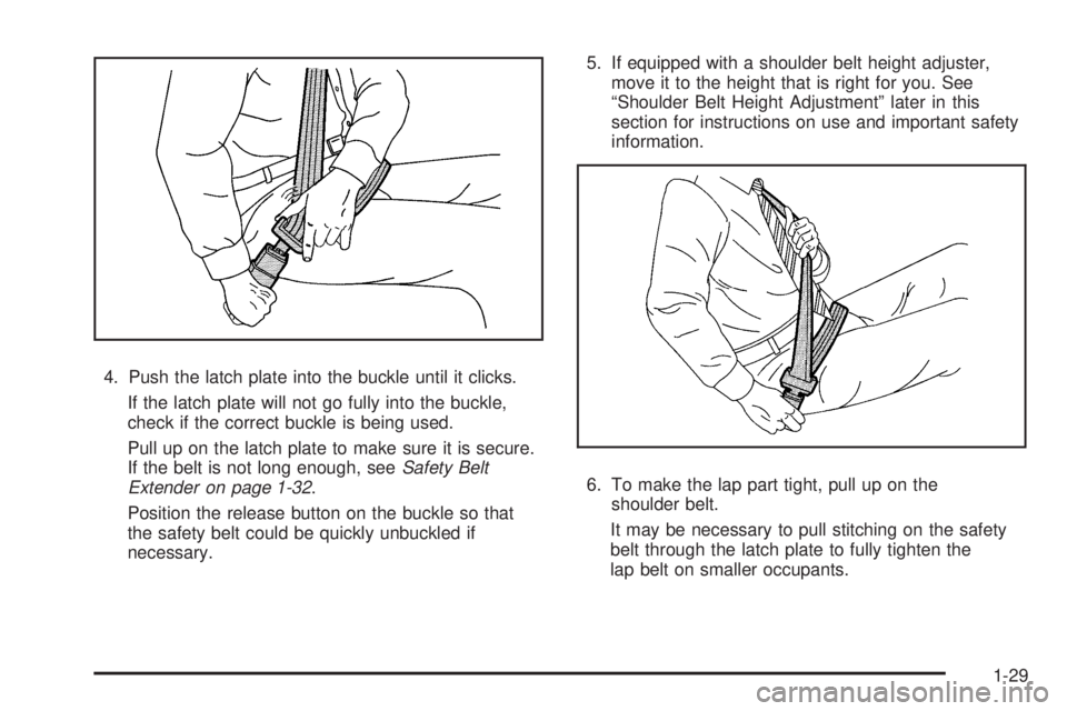 PONTIAC G3 2009  Owners Manual 4. Push the latch plate into the buckle until it clicks.
If the latch plate will not go fully into the buckle,
check if the correct buckle is being used.
Pull up on the latch plate to make sure it is 