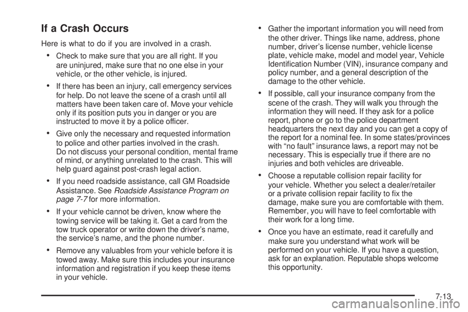 PONTIAC G3 2009 Owners Guide If a Crash Occurs
Here is what to do if you are involved in a crash.
Check to make sure that you are all right. If you
are uninjured, make sure that no one else in your
vehicle, or the other vehicle, 
