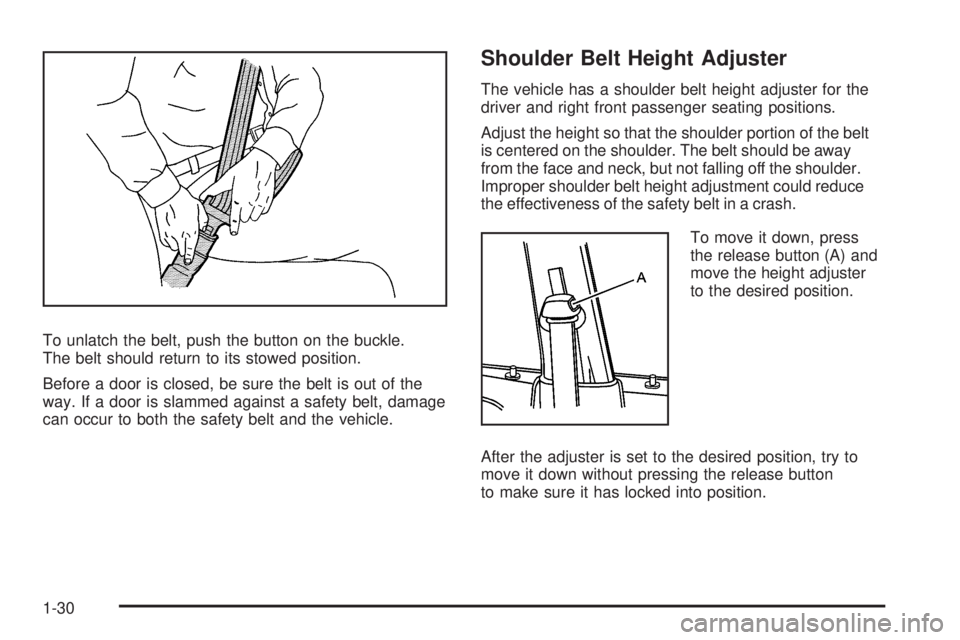 PONTIAC G3 2009  Owners Manual To unlatch the belt, push the button on the buckle.
The belt should return to its stowed position.
Before a door is closed, be sure the belt is out of the
way. If a door is slammed against a safety be