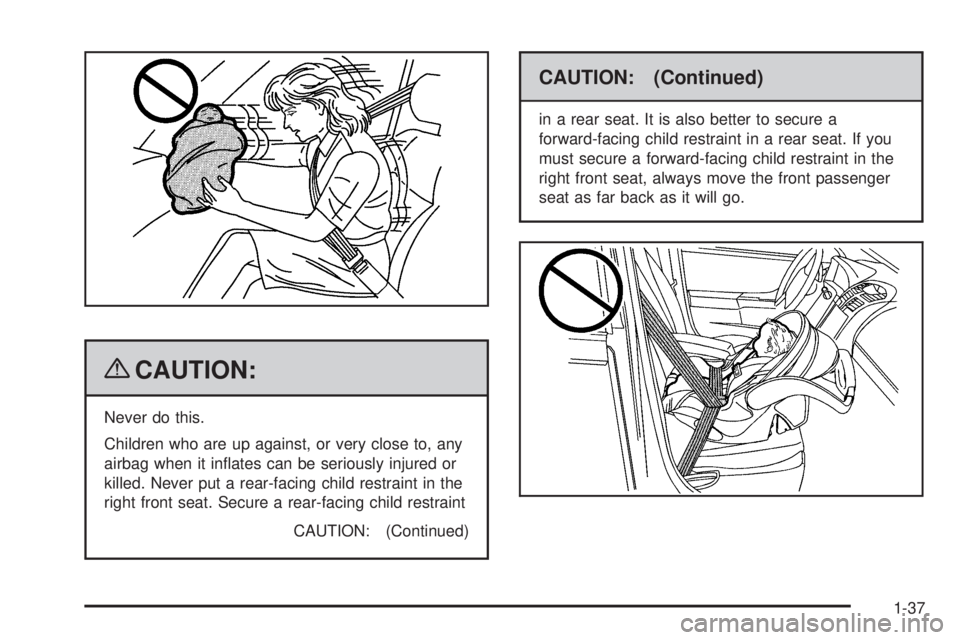 PONTIAC G3 2009 Service Manual {CAUTION:
Never do this.
Children who are up against, or very close to, any
airbag when it in�ates can be seriously injured or
killed. Never put a rear-facing child restraint in the
right front seat. 