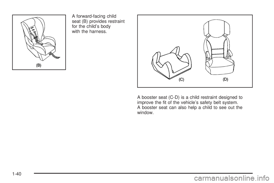 PONTIAC G3 2009 Service Manual A forward-facing child
seat (B) provides restraint
for the child’s body
with the harness.
A booster seat (C-D) is a child restraint designed to
improve the �t of the vehicle’s safety belt system.
