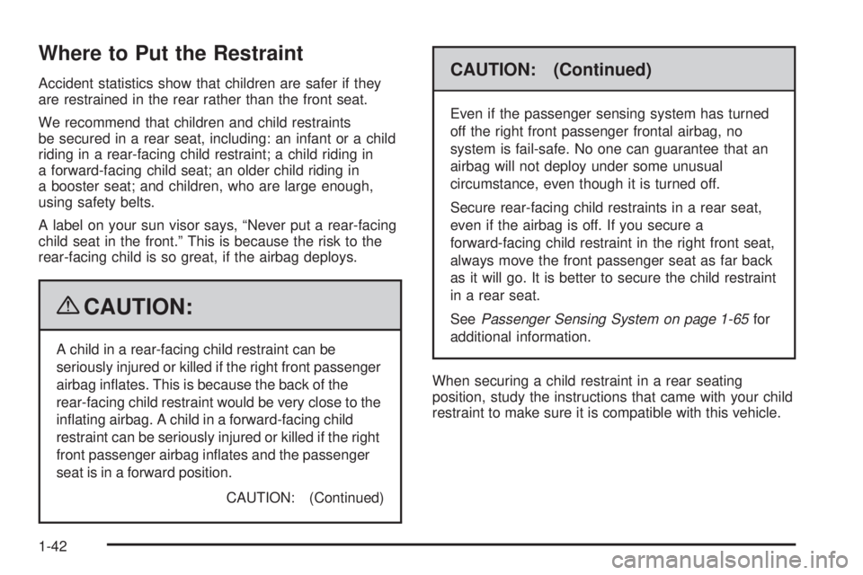 PONTIAC G3 2009 Service Manual Where to Put the Restraint
Accident statistics show that children are safer if they
are restrained in the rear rather than the front seat.
We recommend that children and child restraints
be secured in