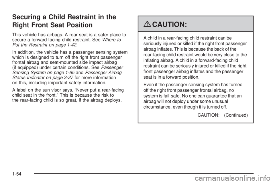 PONTIAC G3 2009 Workshop Manual Securing a Child Restraint in the
Right Front Seat Position
This vehicle has airbags. A rear seat is a safer place to
secure a forward-facing child restraint. SeeWhere to
Put the Restraint on page 1-4