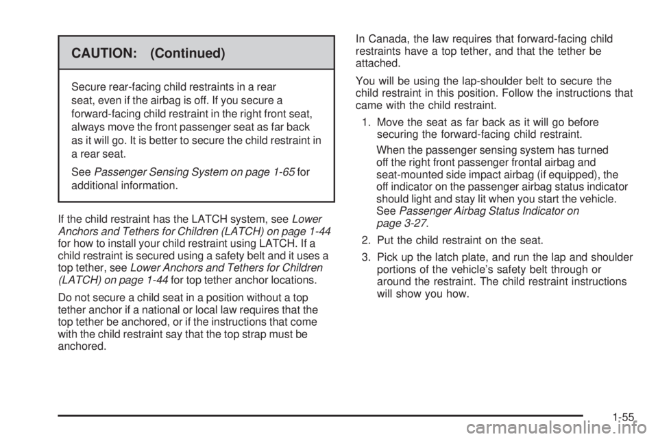 PONTIAC G3 2009 Workshop Manual CAUTION: (Continued)
Secure rear-facing child restraints in a rear
seat, even if the airbag is off. If you secure a
forward-facing child restraint in the right front seat,
always move the front passen
