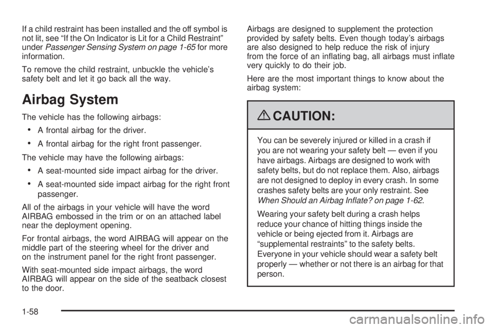 PONTIAC G3 2009 Repair Manual If a child restraint has been installed and the off symbol is
not lit, see “If the On Indicator is Lit for a Child Restraint”
underPassenger Sensing System on page 1-65for more
information.
To rem