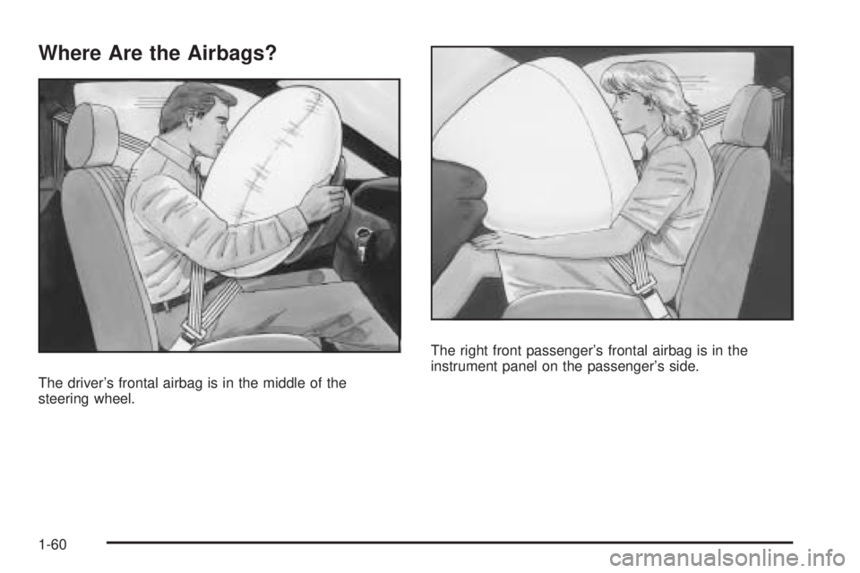 PONTIAC G3 2009 Repair Manual Where Are the Airbags?
The driver’s frontal airbag is in the middle of the
steering wheel.The right front passenger’s frontal airbag is in the
instrument panel on the passenger’s side.
1-60 