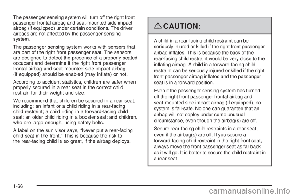 PONTIAC G3 2009 Repair Manual The passenger sensing system will turn off the right front
passenger frontal airbag and seat-mounted side impact
airbag (if equipped) under certain conditions. The driver
airbags are not affected by t