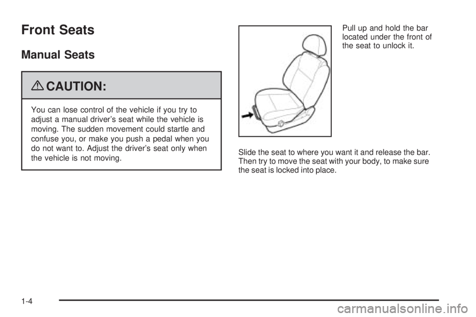 PONTIAC G3 2009  Owners Manual Front Seats
Manual Seats
{CAUTION:
You can lose control of the vehicle if you try to
adjust a manual driver’s seat while the vehicle is
moving. The sudden movement could startle and
confuse you, or 