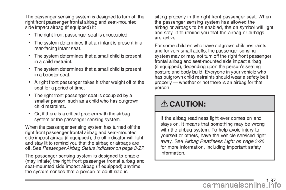 PONTIAC G3 2009  Owners Manual The passenger sensing system is designed to turn off the
right front passenger frontal airbag and seat-mounted
side impact airbag (if equipped) if:
The right front passenger seat is unoccupied.
The sy