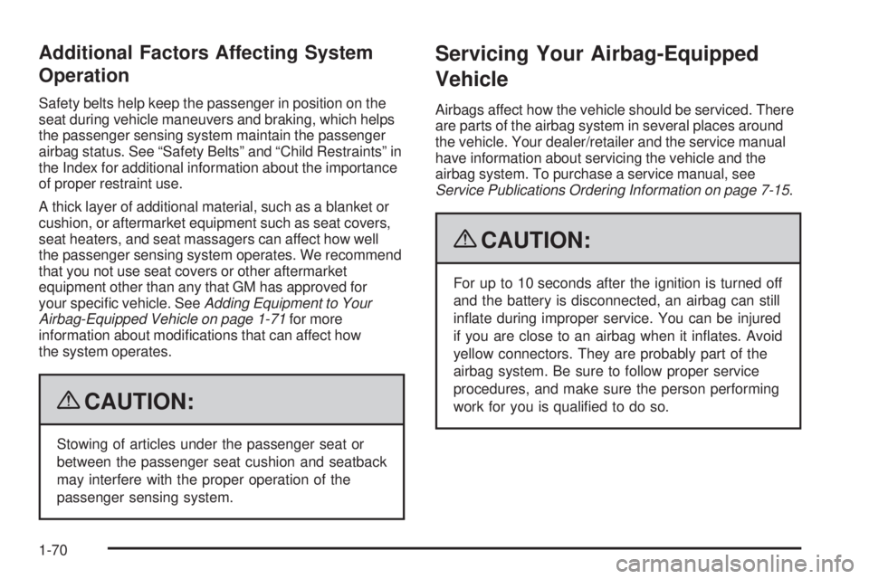 PONTIAC G3 2009  Owners Manual Additional Factors Affecting System
Operation
Safety belts help keep the passenger in position on the
seat during vehicle maneuvers and braking, which helps
the passenger sensing system maintain the p