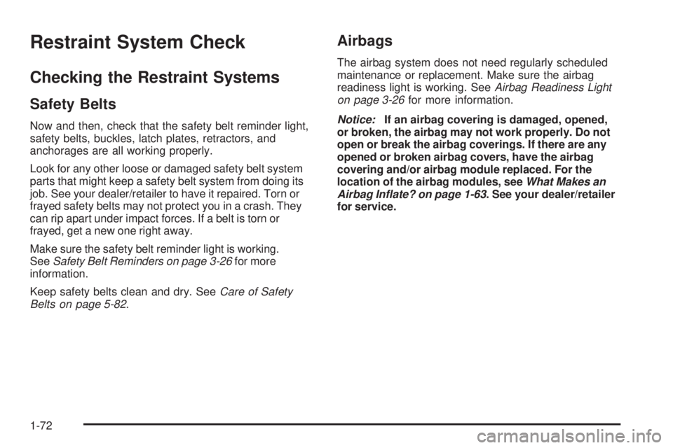 PONTIAC G3 2009  Owners Manual Restraint System Check
Checking the Restraint Systems
Safety Belts
Now and then, check that the safety belt reminder light,
safety belts, buckles, latch plates, retractors, and
anchorages are all work