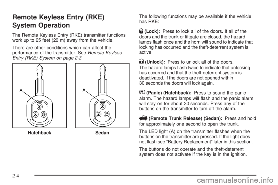 PONTIAC G3 2009 Manual Online Remote Keyless Entry (RKE)
System Operation
The Remote Keyless Entry (RKE) transmitter functions
work up to 65 feet (20 m) away from the vehicle.
There are other conditions which can affect the
perfor