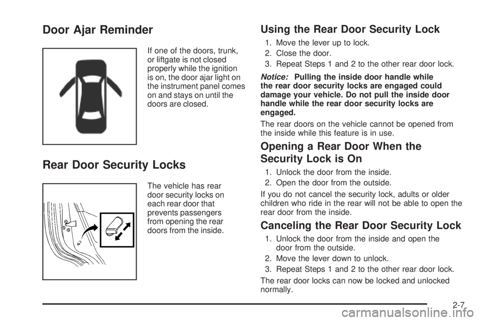 PONTIAC G3 2009 Manual Online Door Ajar Reminder
If one of the doors, trunk,
or liftgate is not closed
properly while the ignition
is on, the door ajar light on
the instrument panel comes
on and stays on until the
doors are closed