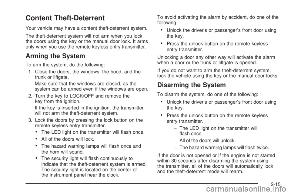 PONTIAC G3 2009  Owners Manual Content Theft-Deterrent
Your vehicle may have a content theft-deterrent system.
The theft-deterrent system will not arm when you lock
the doors using the key or the manual door lock. It arms
only when