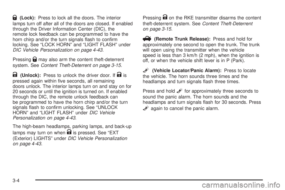 PONTIAC G5 2010  Owners Manual Q(Lock):Press to lock all the doors. The interior
lamps turn off after all of the doors are closed. If enabled
through the Driver Information Center (DIC), the
remote lock feedback can be programmed t