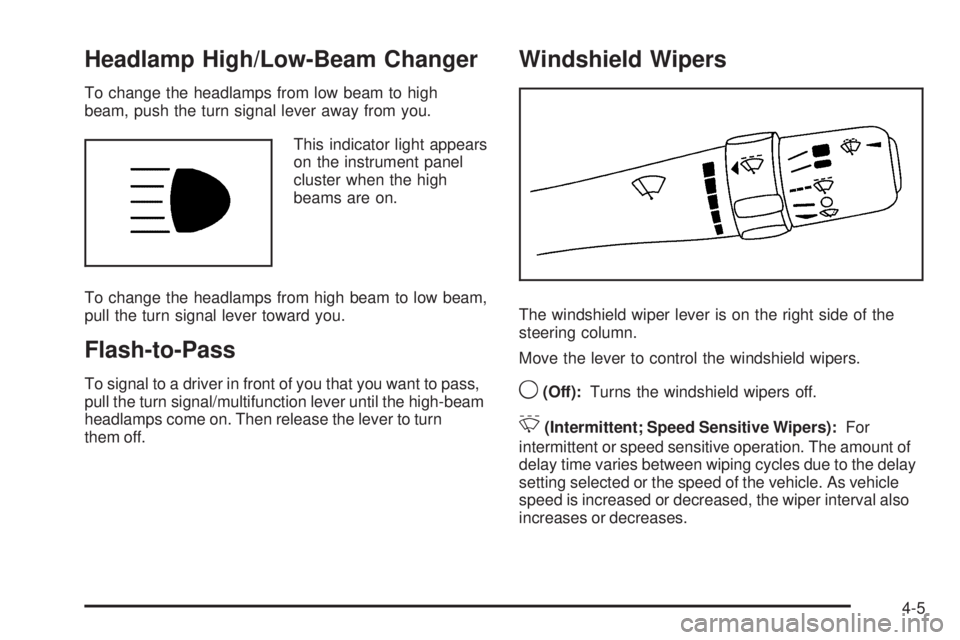 PONTIAC G5 2010 Owners Manual Headlamp High/Low-Beam Changer
To change the headlamps from low beam to high
beam, push the turn signal lever away from you.This indicator light appears
on the instrument panel
cluster when the high
b PONTIAC G5 2010 Owners Manual Headlamp High/Low-Beam Changer
To change the headlamps from low beam to high
beam, push the turn signal lever away from you.This indicator light appears
on the instrument panel
cluster when the high
b