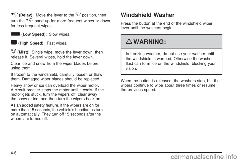 PONTIAC G5 2010 Owners Manual x(Delay):Move the lever to the&position, then
turn the
xband up for more frequent wipes or down
for less frequent wipes.
6(Low Speed): Slow wipes.
1(High Speed): Fast wipes.
8(Mist):Single wipe, move PONTIAC G5 2010 Owners Manual x(Delay):Move the lever to the&position, then
turn the
xband up for more frequent wipes or down
for less frequent wipes.
6(Low Speed): Slow wipes.
1(High Speed): Fast wipes.
8(Mist):Single wipe, move