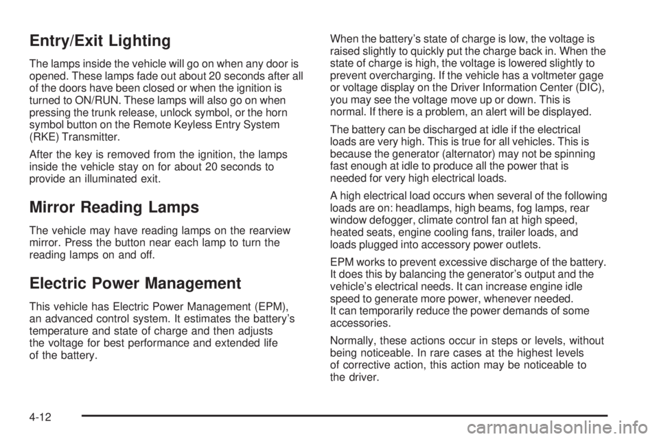 PONTIAC G5 2010  Owners Manual Entry/Exit Lighting
The lamps inside the vehicle will go on when any door is
opened. These lamps fade out about 20 seconds after all
of the doors have been closed or when the ignition is
turned to ON/