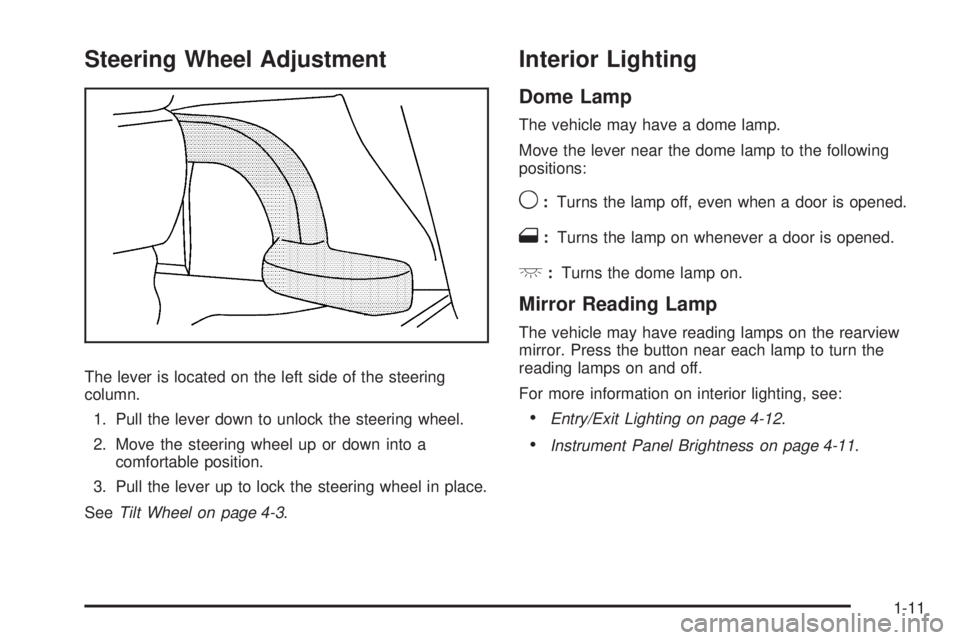 PONTIAC G5 2010 Owners Manual Steering Wheel Adjustment
The lever is located on the left side of the steering
column.1. Pull the lever down to unlock the steering wheel.
2. Move the steering wheel up or down into a comfortable pos PONTIAC G5 2010 Owners Manual Steering Wheel Adjustment
The lever is located on the left side of the steering
column.1. Pull the lever down to unlock the steering wheel.
2. Move the steering wheel up or down into a comfortable pos