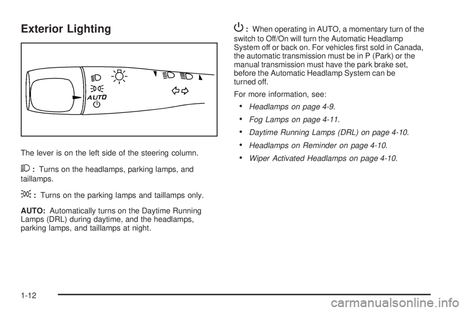 PONTIAC G5 2010 User Guide Exterior Lighting
The lever is on the left side of the steering column.
2:Turns on the headlamps, parking lamps, and
taillamps.
;: Turns on the parking lamps and taillamps only.
AUTO: Automatically tu PONTIAC G5 2010 User Guide Exterior Lighting
The lever is on the left side of the steering column.
2:Turns on the headlamps, parking lamps, and
taillamps.
;: Turns on the parking lamps and taillamps only.
AUTO: Automatically tu