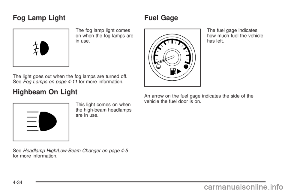 PONTIAC G5 2010 Owners Manual Fog Lamp Light
The fog lamp light comes
on when the fog lamps are
in use.
The light goes out when the fog lamps are turned off.
See Fog Lamps on page 4-11 for more information.
Highbeam On Light
This PONTIAC G5 2010 Owners Manual Fog Lamp Light
The fog lamp light comes
on when the fog lamps are
in use.
The light goes out when the fog lamps are turned off.
See Fog Lamps on page 4-11 for more information.
Highbeam On Light
This