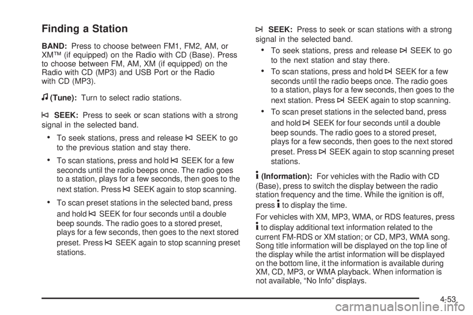 PONTIAC G5 2010 Owners Manual Finding a Station
BAND:Press to choose between FM1, FM2, AM, or
XM™ (if equipped) on the Radio with CD (Base). Press
to choose between FM, AM, XM (if equipped) on the
Radio with CD (MP3) and USB Por PONTIAC G5 2010 Owners Manual Finding a Station
BAND:Press to choose between FM1, FM2, AM, or
XM™ (if equipped) on the Radio with CD (Base). Press
to choose between FM, AM, XM (if equipped) on the
Radio with CD (MP3) and USB Por