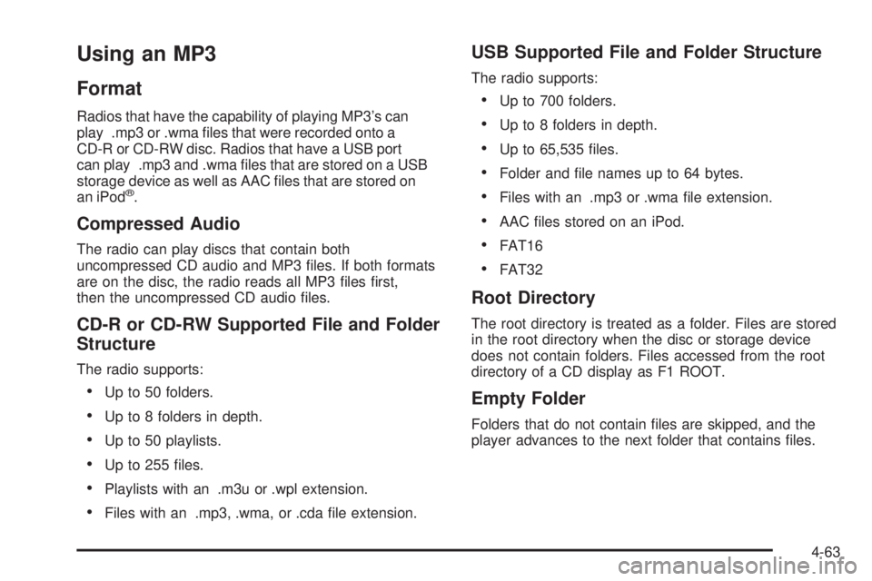 PONTIAC G5 2010 Owners Guide Using an MP3
Format
Radios that have the capability of playing MP3’s can
play .mp3 or .wma files that were recorded onto a
CD-R or CD-RW disc. Radios that have a USB port
can play .mp3 and .wma fi PONTIAC G5 2010 Owners Guide Using an MP3
Format
Radios that have the capability of playing MP3’s can
play .mp3 or .wma files that were recorded onto a
CD-R or CD-RW disc. Radios that have a USB port
can play .mp3 and .wma fi