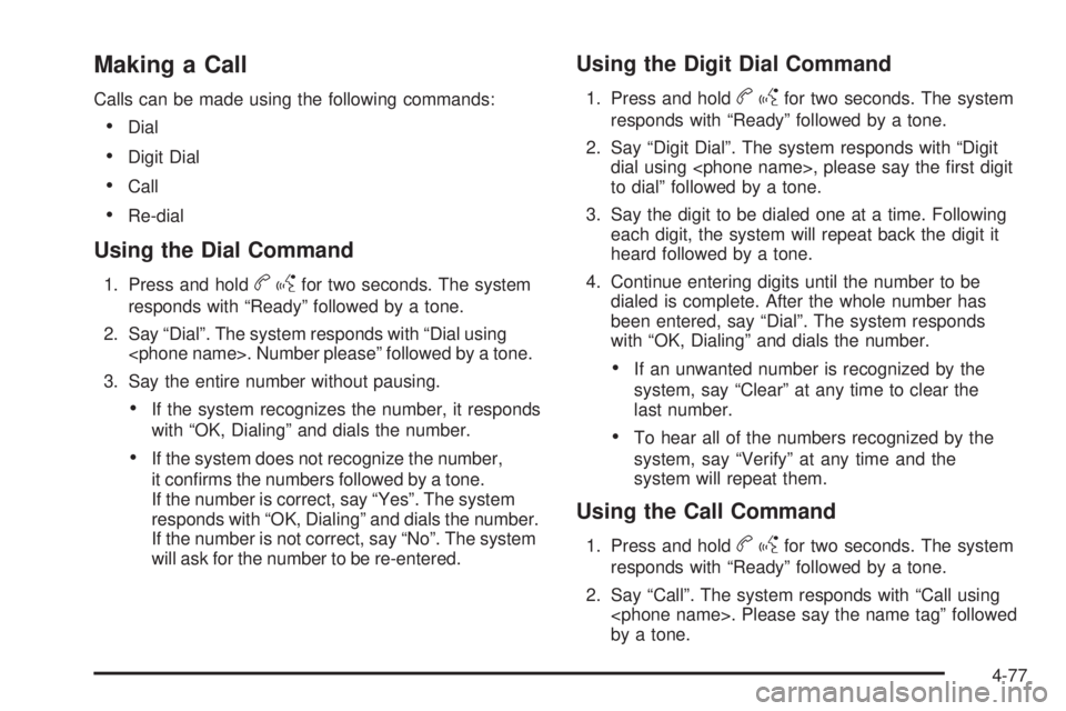 PONTIAC G5 2010 Owners Manual Making a Call
Calls can be made using the following commands:
•Dial
•Digit Dial
•Call
•Re-dial
Using the Dial Command
1. Press and holdbgfor two seconds. The system
responds with “Ready” f PONTIAC G5 2010 Owners Manual Making a Call
Calls can be made using the following commands:
•Dial
•Digit Dial
•Call
•Re-dial
Using the Dial Command
1. Press and holdbgfor two seconds. The system
responds with “Ready” f