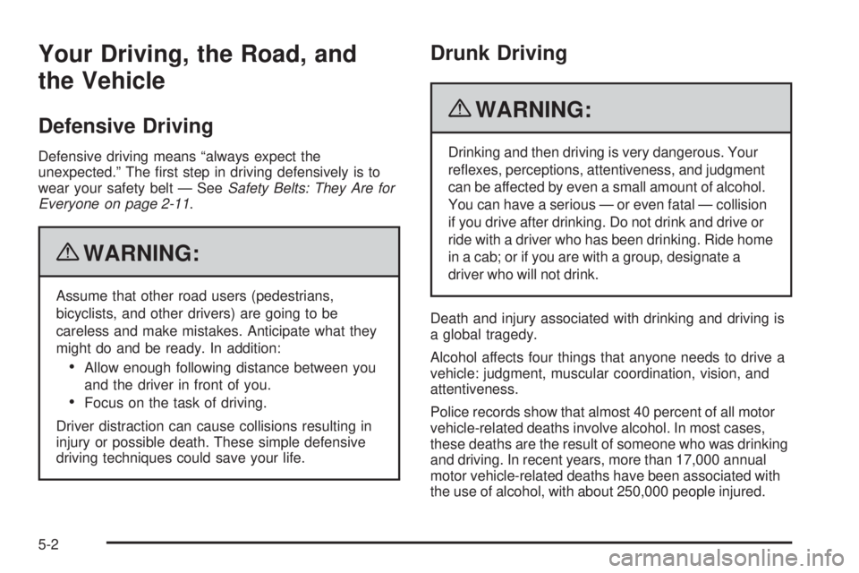 PONTIAC G5 2010  Owners Manual Your Driving, the Road, and
the Vehicle
Defensive Driving
Defensive driving means “always expect the
unexpected.” The ﬁrst step in driving defensively is to
wear your safety belt — SeeSafety B