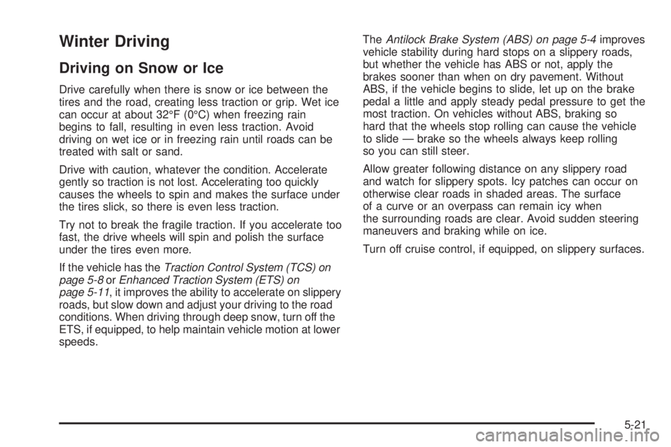 PONTIAC G5 2010 Owners Manual Winter Driving
Driving on Snow or Ice
Drive carefully when there is snow or ice between the
tires and the road, creating less traction or grip. Wet ice
can occur at about 32°F (0°C) when freezing ra PONTIAC G5 2010 Owners Manual Winter Driving
Driving on Snow or Ice
Drive carefully when there is snow or ice between the
tires and the road, creating less traction or grip. Wet ice
can occur at about 32°F (0°C) when freezing ra