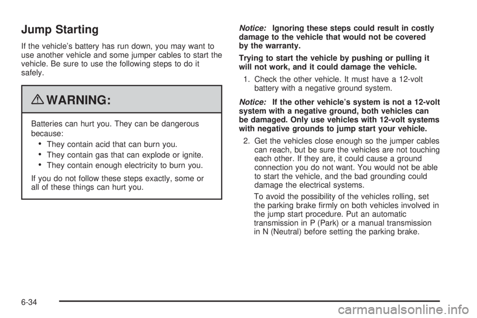 PONTIAC G5 2010 Owners Manual Jump Starting
If the vehicle’s battery has run down, you may want to
use another vehicle and some jumper cables to start the
vehicle. Be sure to use the following steps to do it
safely.
{WARNING:
Ba PONTIAC G5 2010 Owners Manual Jump Starting
If the vehicle’s battery has run down, you may want to
use another vehicle and some jumper cables to start the
vehicle. Be sure to use the following steps to do it
safely.
{WARNING:
Ba