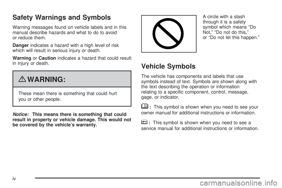 PONTIAC G5 2010  Owners Manual Safety Warnings and Symbols
Warning messages found on vehicle labels and in this
manual describe hazards and what to do to avoid
or reduce them.
Dangerindicates a hazard with a high level of risk
whic