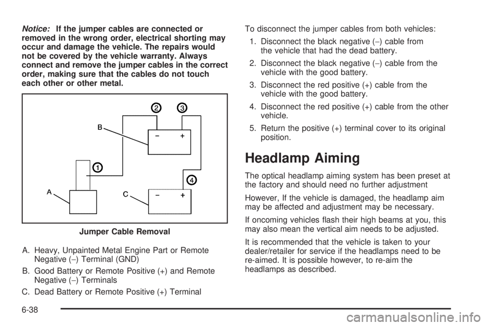PONTIAC G5 2010 Owners Manual Notice:If the jumper cables are connected or
removed in the wrong order, electrical shorting may
occur and damage the vehicle. The repairs would
not be covered by the vehicle warranty. Always
connect PONTIAC G5 2010 Owners Manual Notice:If the jumper cables are connected or
removed in the wrong order, electrical shorting may
occur and damage the vehicle. The repairs would
not be covered by the vehicle warranty. Always
connect
