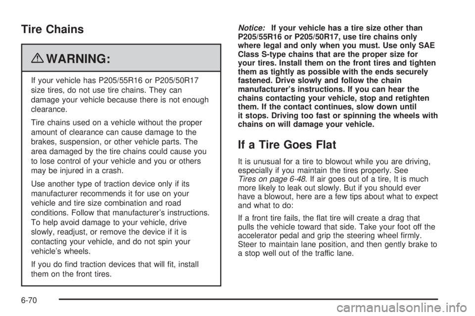 PONTIAC G5 2010 Owners Manual Tire Chains
{WARNING:
If your vehicle has P205/55R16 or P205/50R17
size tires, do not use tire chains. They can
damage your vehicle because there is not enough
clearance.
Tire chains used on a vehicle PONTIAC G5 2010 Owners Manual Tire Chains
{WARNING:
If your vehicle has P205/55R16 or P205/50R17
size tires, do not use tire chains. They can
damage your vehicle because there is not enough
clearance.
Tire chains used on a vehicle