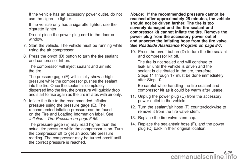 PONTIAC G5 2010  Owners Manual If the vehicle has an accessory power outlet, do not
use the cigarette lighter.
If the vehicle only has a cigarette lighter, use the
cigarette lighter.
Do not pinch the power plug cord in the door or
