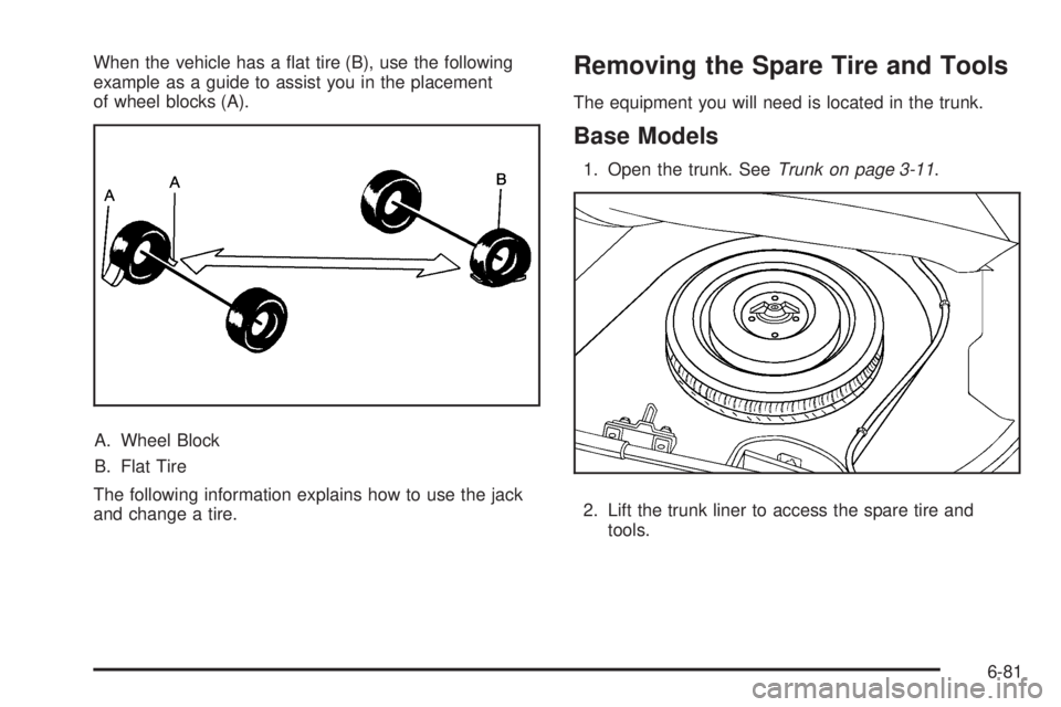 PONTIAC G5 2010  Owners Manual When the vehicle has a ﬂat tire (B), use the following
example as a guide to assist you in the placement
of wheel blocks (A).A. Wheel Block
B. Flat Tire
The following information explains how to use