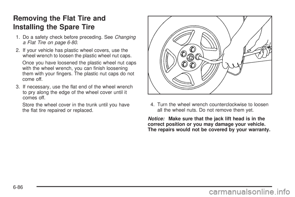 PONTIAC G5 2010  Owners Manual Removing the Flat Tire and
Installing the Spare Tire
1. Do a safety check before preceding. SeeChanging
a Flat Tire on page 6-80.
2. If your vehicle has plastic wheel covers, use the wheel wrench to l