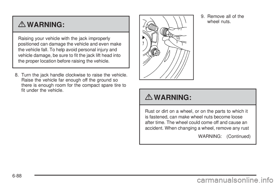 PONTIAC G5 2010 Owners Manual {WARNING:
Raising your vehicle with the jack improperly
positioned can damage the vehicle and even make
the vehicle fall. To help avoid personal injury and
vehicle damage, be sure to fit the jack lif PONTIAC G5 2010 Owners Manual {WARNING:
Raising your vehicle with the jack improperly
positioned can damage the vehicle and even make
the vehicle fall. To help avoid personal injury and
vehicle damage, be sure to fit the jack lif