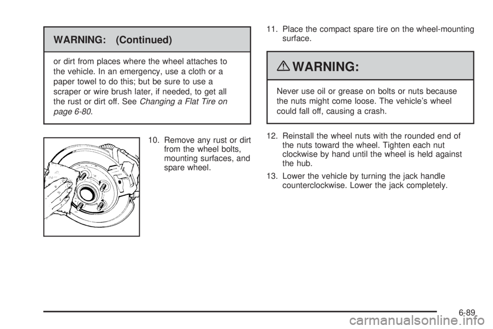 PONTIAC G5 2010 Owners Manual WARNING: (Continued)
or dirt from places where the wheel attaches to
the vehicle. In an emergency, use a cloth or a
paper towel to do this; but be sure to use a
scraper or wire brush later, if needed, PONTIAC G5 2010 Owners Manual WARNING: (Continued)
or dirt from places where the wheel attaches to
the vehicle. In an emergency, use a cloth or a
paper towel to do this; but be sure to use a
scraper or wire brush later, if needed,