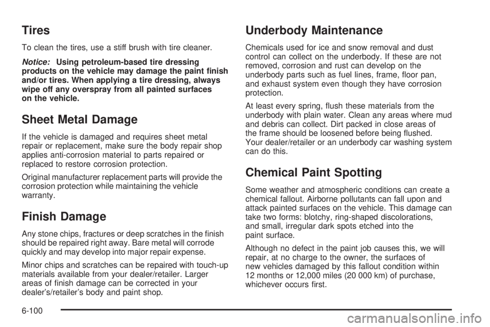 PONTIAC G5 2010  Owners Manual Tires
To clean the tires, use a stiff brush with tire cleaner.
Notice:Using petroleum-based tire dressing
products on the vehicle may damage the paint �nish
and/or tires. When applying a tire dressing
