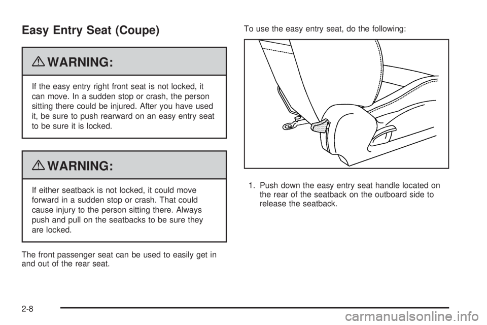 PONTIAC G5 2010 Owners Guide Easy Entry Seat (Coupe)
{WARNING:
If the easy entry right front seat is not locked, it
can move. In a sudden stop or crash, the person
sitting there could be injured. After you have used
it, be sure t PONTIAC G5 2010 Owners Guide Easy Entry Seat (Coupe)
{WARNING:
If the easy entry right front seat is not locked, it
can move. In a sudden stop or crash, the person
sitting there could be injured. After you have used
it, be sure t
