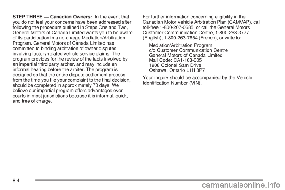PONTIAC G5 2010  Owners Manual STEP THREE — Canadian Owners:In the event that
you do not feel your concerns have been addressed after
following the procedure outlined in Steps One and Two,
General Motors of Canada Limited wants y