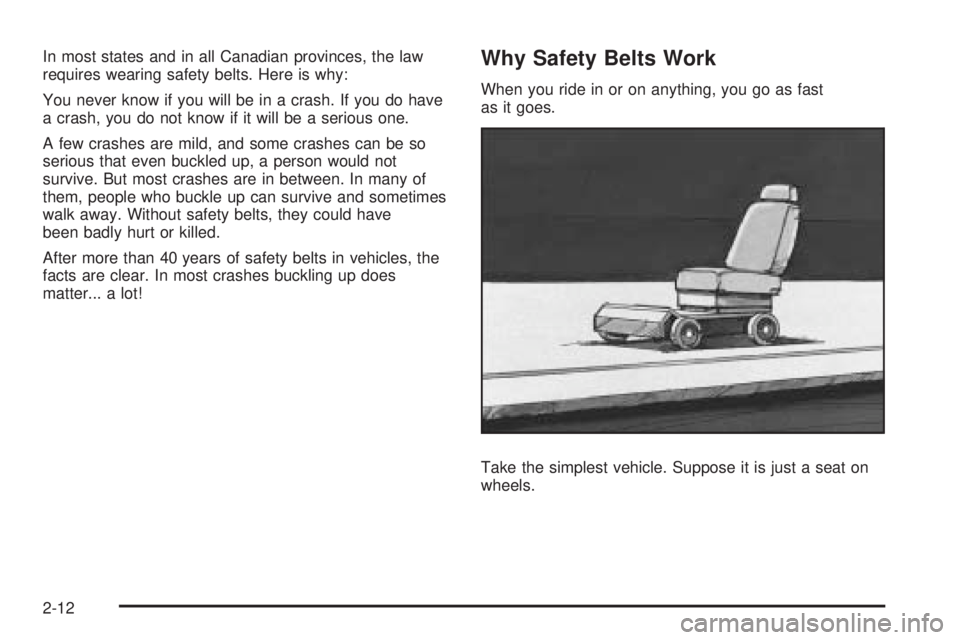 PONTIAC G5 2010 Service Manual In most states and in all Canadian provinces, the law
requires wearing safety belts. Here is why:
You never know if you will be in a crash. If you do have
a crash, you do not know if it will be a seri
