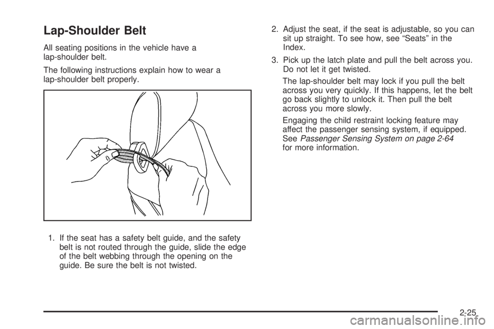 PONTIAC G5 2010 Workshop Manual Lap-Shoulder Belt
All seating positions in the vehicle have a
lap-shoulder belt.
The following instructions explain how to wear a
lap-shoulder belt properly.1. If the seat has a safety belt guide, and
