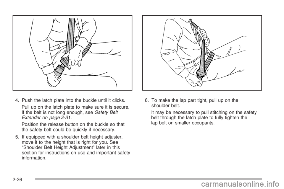 PONTIAC G5 2010 Workshop Manual 4. Push the latch plate into the buckle until it clicks.Pull up on the latch plate to make sure it is secure.
If the belt is not long enough, see Safety Belt
Extender on page 2-31 .
Position the relea