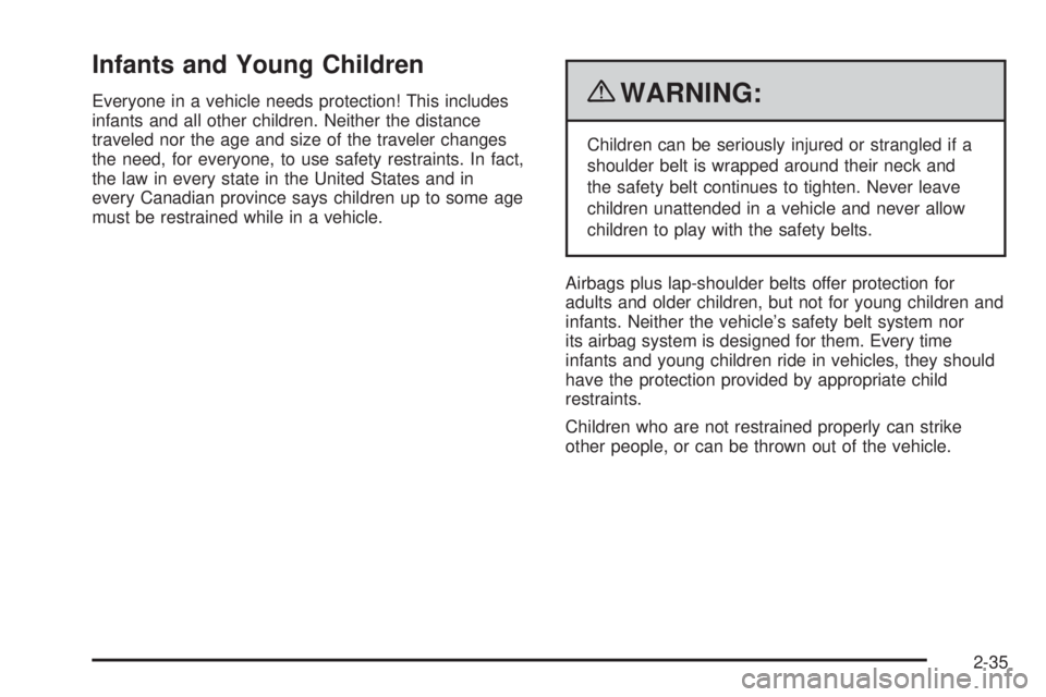 PONTIAC G5 2010 Repair Manual Infants and Young Children
Everyone in a vehicle needs protection! This includes
infants and all other children. Neither the distance
traveled nor the age and size of the traveler changes
the need, fo PONTIAC G5 2010 Repair Manual Infants and Young Children
Everyone in a vehicle needs protection! This includes
infants and all other children. Neither the distance
traveled nor the age and size of the traveler changes
the need, fo