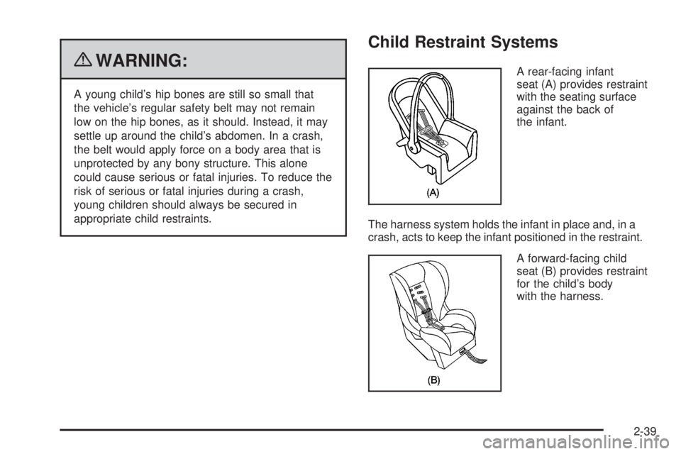 PONTIAC G5 2010 Repair Manual {WARNING:
A young child’s hip bones are still so small that
the vehicle’s regular safety belt may not remain
low on the hip bones, as it should. Instead, it may
settle up around the child’s abdo PONTIAC G5 2010 Repair Manual {WARNING:
A young child’s hip bones are still so small that
the vehicle’s regular safety belt may not remain
low on the hip bones, as it should. Instead, it may
settle up around the child’s abdo