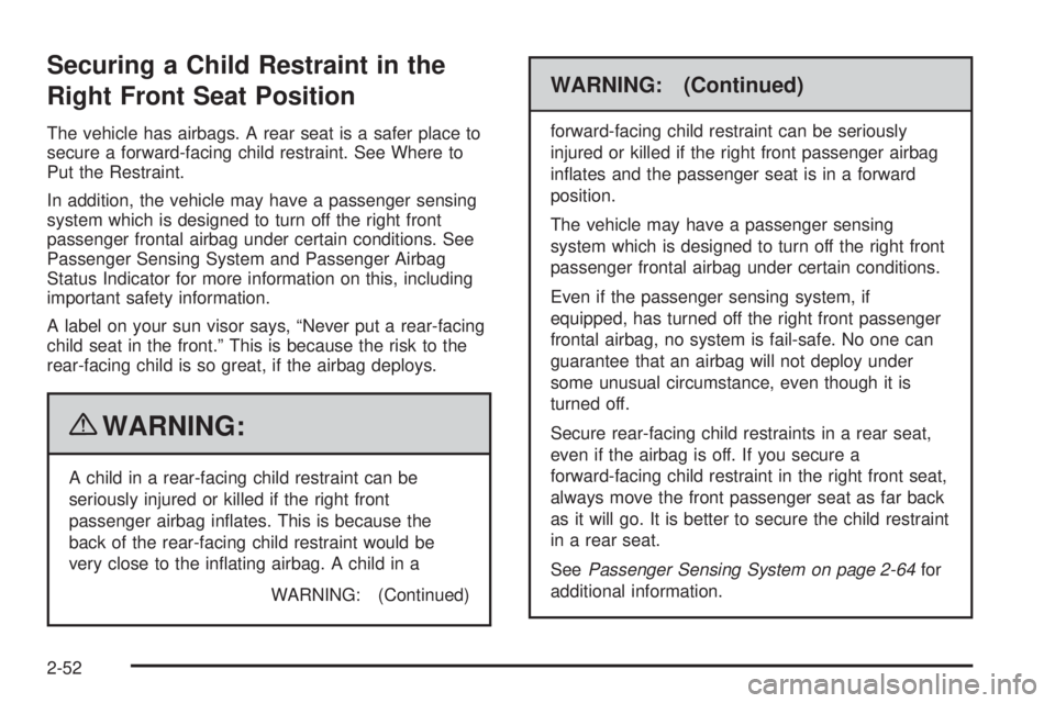 PONTIAC G5 2010 Manual Online Securing a Child Restraint in the
Right Front Seat Position
The vehicle has airbags. A rear seat is a safer place to
secure a forward-facing child restraint. See Where to
Put the Restraint.
In additio PONTIAC G5 2010 Manual Online Securing a Child Restraint in the
Right Front Seat Position
The vehicle has airbags. A rear seat is a safer place to
secure a forward-facing child restraint. See Where to
Put the Restraint.
In additio
